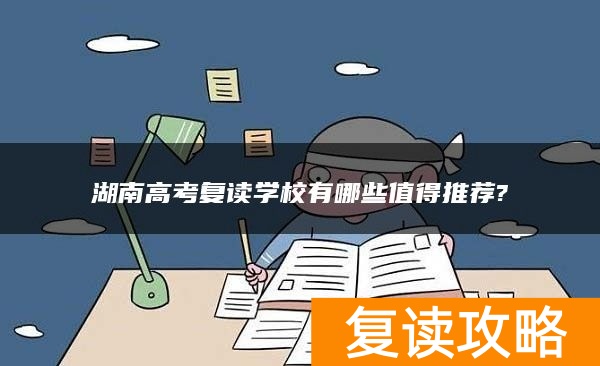 湖南高考复读学校有哪些值得推荐?