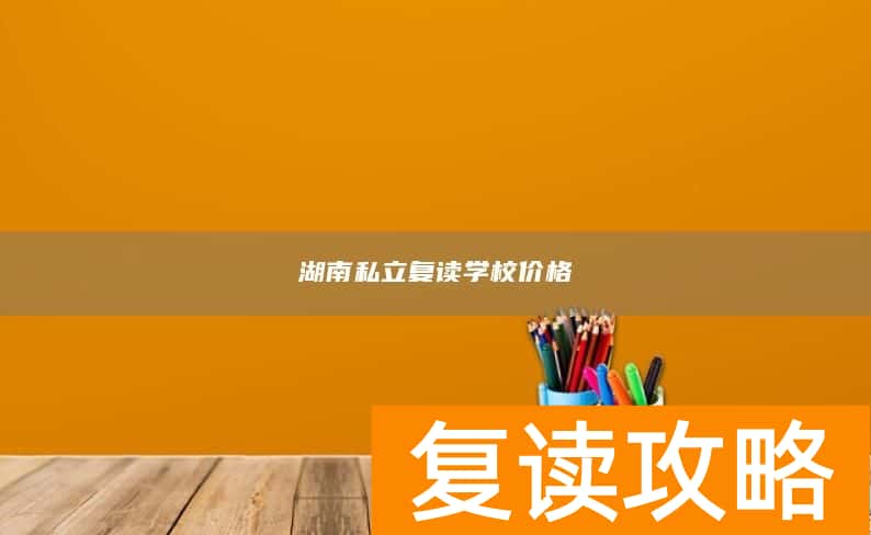 湖南私立复读学校价格