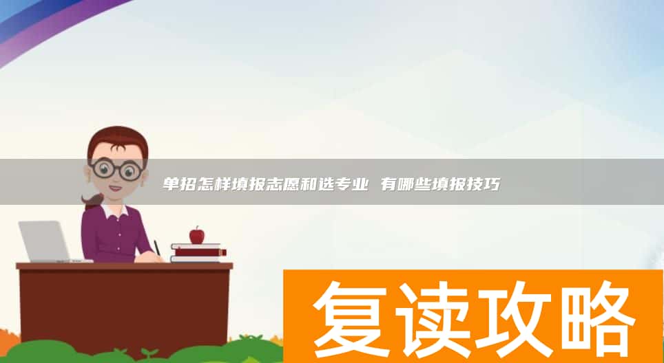 单招怎样填报志愿和选专业 有哪些填报技巧