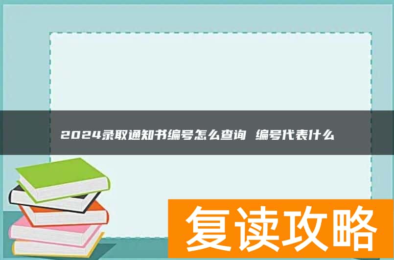 2024录取通知书编号怎么查询 编号代表什么
